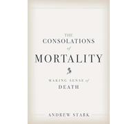 The Consolations of Mortality: Making Sense of Death