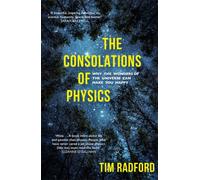 The Consolations of Physics : Why the Wonders of the Universe Can Make You Happy