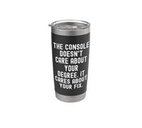 the Console Doesnt Care About Your Degree it Cares About Stainless Steel Insulated Tumbler