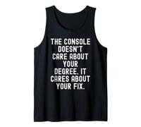 the Console Doesnt Care About Your Degree it Cares About Tank Top