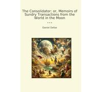The Consolidator; or, Memoirs of Sundry Transactions from the World in the Moon (Classic Books)