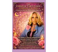 THE CONSOULIC TAROT CANON COMPENDIUM & CPMS: CONSOULIC PSYCHIC MEDIUMSHIP SPREADS: A Research-Driven Examination of Interior Systems, Consoulic Metaphysics, Consoulic Tarot Canon, & CPMS