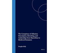 The Conspiracy of Allusion: Description, Rewriting, and Authorship from Macrobius to Medieval Romance: 97 (Studies in the History of Christian Traditions)