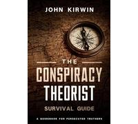 The Conspiracy Theorist Survival Guide: A Guidebook For Persecuted Truthers