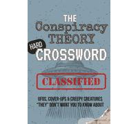 The Conspiracy Theory Crossword: 60 Hard Puzzles for Codebreakers, Puzzle Fans & Paranoid Thinkers: UFOs, Cover-Ups & Creepy Creatures “They” Don’t Want You to Know About