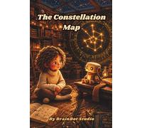 The Constellation Map: A Story About Thinking Machines and Wondering Minds: 2 (BrainBot Series)