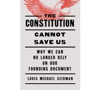 The Constitution Cannot Save Us: Why We Can No Longer Rely on Our Founding Document