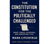 The Constitution for the Politically Challenged: Understanding the Foundation Without the Frustration (The Plain-English Civics Series)