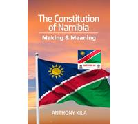 The Constitution of Namibia: Making and Meaning (The Constitutions of Southern African Countries)