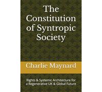 The Constitution of Syntropic Society: Rights & Systemic Architecture for a Regenerative UK & Global Future
