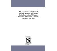 The constitution of the state of Maryland, reported and adopted by the convention of delegates assembled at the city of Annapolis, November 4th, 1850,