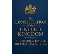 The Constitution of the United Kingdom: The Essential Texts of the British Constitution