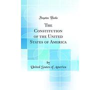 The Constitution of the United States of America (Classic Reprint)