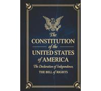 The Constitution of the United States of America: The Declaration of Independence, The Bill of Rights