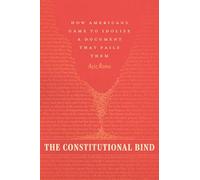 The Constitutional Bind: How Americans Came to Idolize a Document That Fails Them