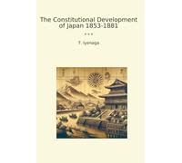The Constitutional Development of Japan 1853-1881 (Classic Books)