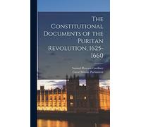 The Constitutional Documents of the Puritan Revolution, 1625-1660
