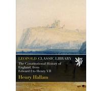 The Constitutional History of England, from Edward I to Henry VII