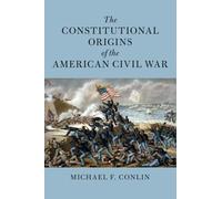 The Constitutional Origins of the American Civil War (Cambridge Historical Studies in American Law and Society)