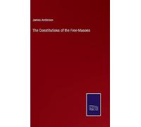 The Constitutions of the Free-Masons