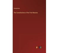 The Constitutions of the Free-Masons