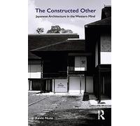 The Constructed Other: Japanese Architecture in the Western Mind: Japanese Architecture in the Western Mind