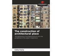 The construction of architectural place: The significance of architectural form from the perspective of the subject's experience