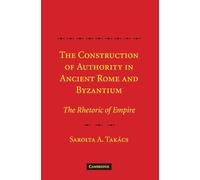 The Construction of Authority in Ancient Rome and Byzantium – The Rhetoric of Empire