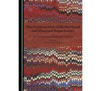 The Construction of Motherhood and Maternal Experiences: An Exploratory Qualitative Study