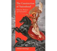 The Construction of Nationhood: Ethnicity, Religion and Nationalism: 1996 (The Wiles Lectures)