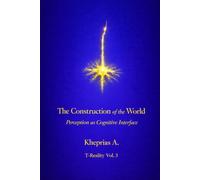 The Construction of the World - UK Edition: Perception as a Cognitive Interface: 14 (Series: T-Reality - Philosophy of Mind and Neurophilosophy)