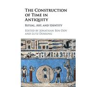 The Construction of Time in Antiquity: Ritual, Art, and Identity