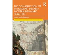 The Construction of Witchcraft in Early Modern Denmark, 1536-1617 (Routledge Studies in the History of Witchcraft, Demonology and Magic)