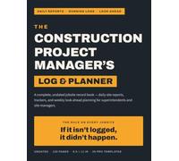 The Construction Project Manager's Log & Planner: The Undated Daily Log Book to Track Site Work, Crews, Deliveries, RFIs & Safety - for Construction Superintendents & Project Managers