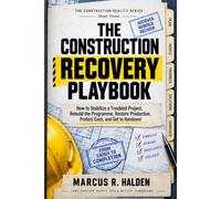 THE CONSTRUCTION RECOVERY PLAYBOOK: How to Stabilize a Troubled Project, Rebuild the Programme, Restore Production, Protect Cash, and Get to Handover (THE CONSTRUCTION REALITY SERIES)