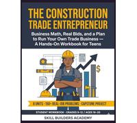 The Construction Trade Entrepreneur: Business Math, Real Bids, and a Plan to Run Your Own Trade Business (A Hands-On Workbook for Teens)