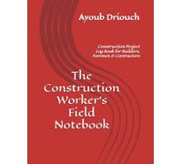 The Construction Worker's Field Notebook: Construction Project Log Book for Builders, Foremen & Contractors