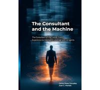 The Consultant and the Machine: The consultant of the future: from expertise to intelligent leverage with AI agents (The Professional and the Machine)