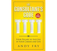 The Consultant's Code: Four Pillars to Success in Your Career and Life: Volume 1 (The Consulting Playbook)