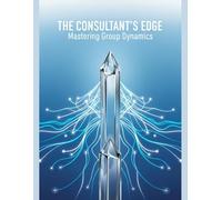 The Consultant'S Edge: Mastering Group Dynamics