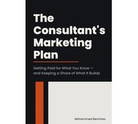 The Consultant's Marketing Plan: Getting Paid for What You Know - and Keeping a Share of What It Builds (Marketing Plans for People Who Sell What They Know)