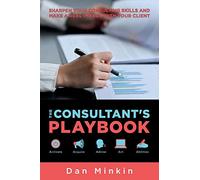 The Consultant's Playbook: Sharpen your Consulting Skills and make a real Impact with your Client
