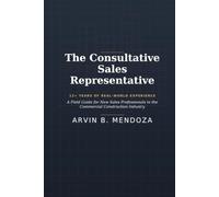 The Consultative Sales Representative: Practical Lessons, Real-World Experiences, and Proven Strategies for Success in Architectural Product Sales