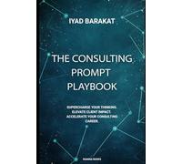 The Consulting Prompt Playbook: Supercharge Your Thinking, Elevate Client Impact, and Accelerate Your Consulting Career with AI-Powered Prompts.