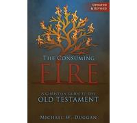 The Consuming Fire: A Christian Guide to the Old Testament