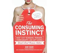 The Consuming Instinct: What Juicy Burgers, Ferraris, Pornography, and Gift Giving Reveal About Human Nature