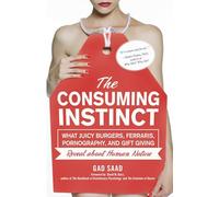 The Consuming Instinct: What Juicy Burgers, Ferraris, Pornography, and Gift Giving Reveal About Human Nature