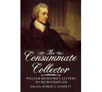 The Consummate Collector: William Beckford's Letters to His Bookseller