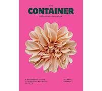 The Container Gardening Handbook: A Beginner’s Guide to Growing Flowers in Pots