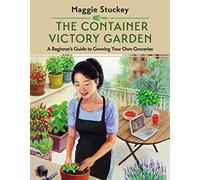 The Container Victory Garden: A Beginner's Guide to Growing Your Own Groceries
